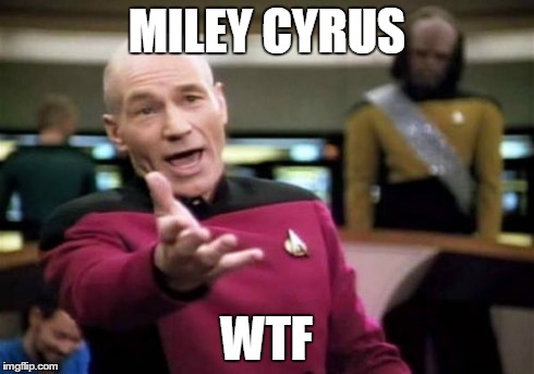 Picard Wtf | MILEY CYRUS WTF | image tagged in memes,picard wtf | made w/ Imgflip meme maker