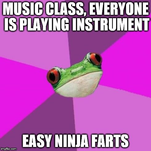 Loud and proud! | MUSIC CLASS, EVERYONE IS PLAYING INSTRUMENT EASY NINJA FARTS | image tagged in memes,foul bachelorette frog,farting,gross,music | made w/ Imgflip meme maker