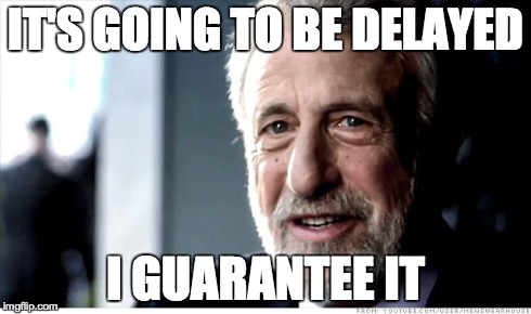 I Guarantee It Meme | IT'S GOING TO BE DELAYED I GUARANTEE IT | image tagged in memes,i guarantee it | made w/ Imgflip meme maker
