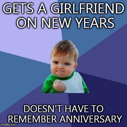 Success Kid | GETS A GIRLFRIEND ON NEW YEARS DOESN'T HAVE TO REMEMBER ANNIVERSARY | image tagged in memes,success kid | made w/ Imgflip meme maker