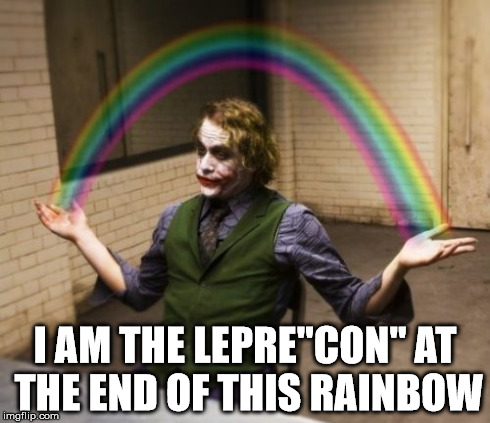 Joker Rainbow Hands | I AM THE LEPRE"CON" AT THE END OF THIS RAINBOW | image tagged in memes,joker rainbow hands | made w/ Imgflip meme maker