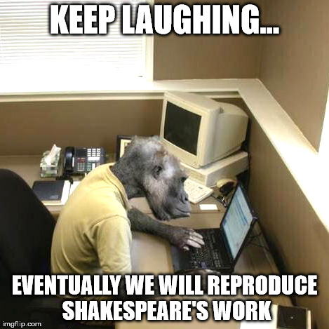 Monkey Business Meme | KEEP LAUGHING... EVENTUALLY WE WILL REPRODUCE SHAKESPEARE'S WORK | image tagged in memes,monkey business | made w/ Imgflip meme maker