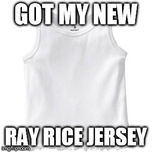 Ray Rice | GOT MY NEW RAY RICE JERSEY | image tagged in ray rice | made w/ Imgflip meme maker