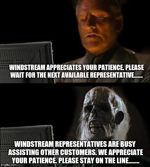 I'll Just Wait Here | WINDSTREAM APPRECIATES YOUR PATIENCE. PLEASE WAIT FOR THE NEXT AVAILABLE REPRESENTATIVE....... WINDSTREAM REPRESENTATIVES ARE BUSY ASSISTING | image tagged in memes,ill just wait here | made w/ Imgflip meme maker