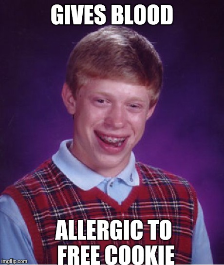 Bad Luck Brian | GIVES BLOOD ALLERGIC TO FREE COOKIE | image tagged in memes,bad luck brian | made w/ Imgflip meme maker