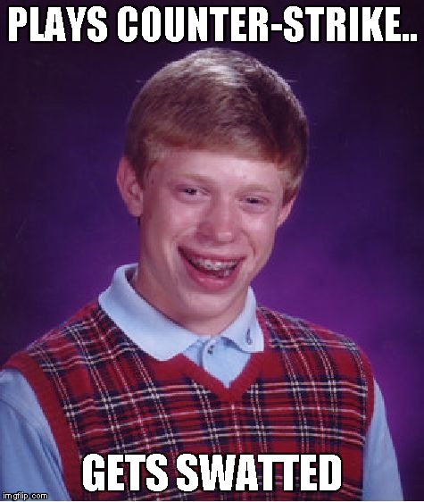 Swatted | PLAYS COUNTER-STRIKE.. GETS SWATTED | image tagged in memes,bad luck brian,funny | made w/ Imgflip meme maker