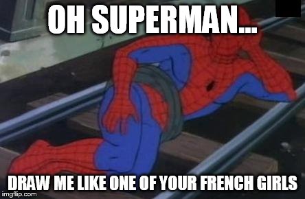 Sexy Railroad Spiderman Meme | OH SUPERMAN... DRAW ME LIKE ONE OF YOUR FRENCH GIRLS | image tagged in memes,sexy railroad spiderman,spiderman | made w/ Imgflip meme maker
