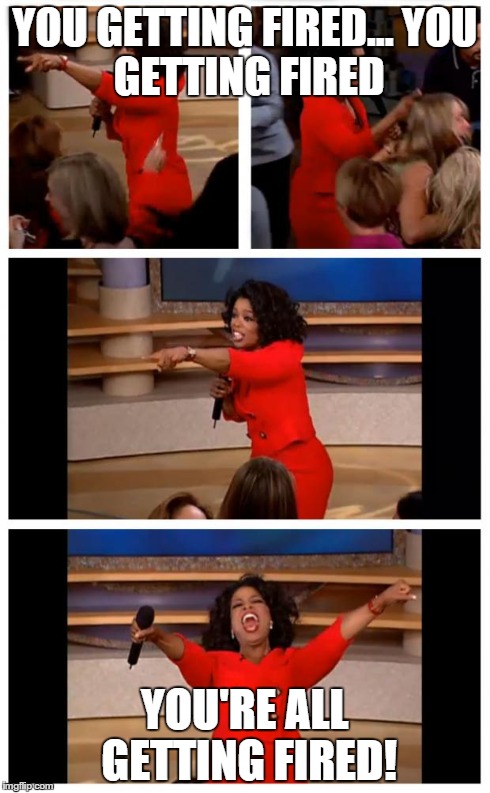 To Lifetime for that Brittany Murphy movie | YOU GETTING FIRED...
YOU GETTING FIRED YOU'RE ALL GETTING FIRED! | image tagged in oprah | made w/ Imgflip meme maker