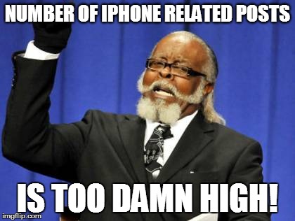 Too Damn High Meme | NUMBER OF IPHONE RELATED POSTS IS TOO DAMN HIGH! | image tagged in memes,too damn high,AdviceAnimals | made w/ Imgflip meme maker