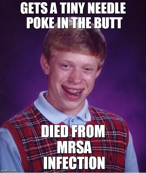 Bad Luck Brian Meme | GETS A TINY NEEDLE POKE IN THE BUTT DIED FROM MRSA INFECTION | image tagged in memes,bad luck brian | made w/ Imgflip meme maker