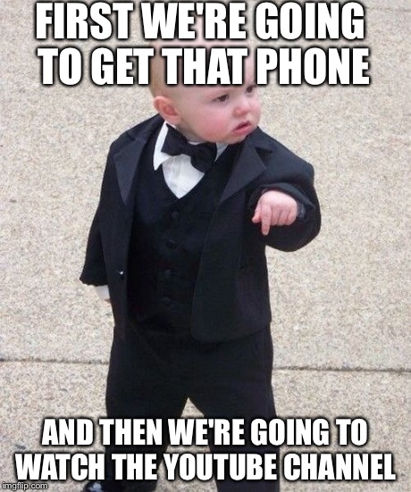 Baby Godfather | FIRST WE'RE GOING TO GET THAT PHONE AND THEN WE'RE GOING TO WATCH THE YOUTUBE CHANNEL | image tagged in memes,baby godfather | made w/ Imgflip meme maker
