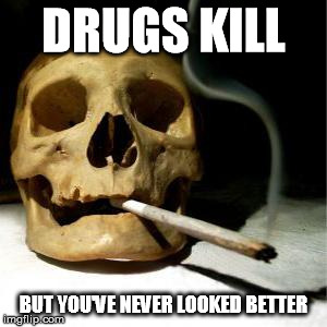 DRUGS KILL BUT YOU'VE NEVER LOOKED BETTER | image tagged in drug addicted skull | made w/ Imgflip meme maker