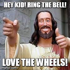 Christ | HEY KID! RING THE BELL! LOVE THE WHEELS! | image tagged in christ | made w/ Imgflip meme maker