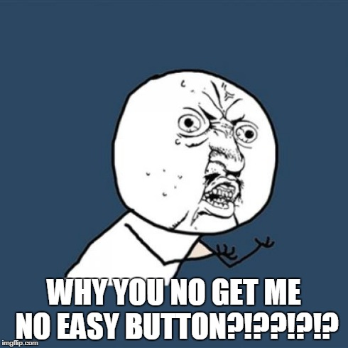 Y U No | WHY YOU NO GET ME NO EASY BUTTON?!??!?!? | image tagged in memes,y u no,rage,easy,button | made w/ Imgflip meme maker