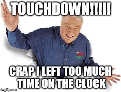 John Madden | TOUCHDOWN!!!!! CRAP I LEFT TOO MUCH TIME ON THE CLOCK | image tagged in john madden,MaddenUltimateTeam | made w/ Imgflip meme maker