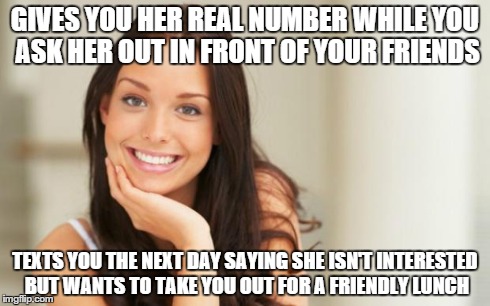 good girlfriend | GIVES YOU HER REAL NUMBER WHILE YOU ASK HER OUT IN FRONT OF YOUR FRIENDS TEXTS YOU THE NEXT DAY SAYING SHE ISN'T INTERESTED BUT WANTS TO TAK | image tagged in good girlfriend,AdviceAnimals | made w/ Imgflip meme maker