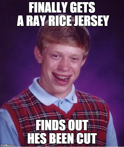 Bad Luck Brian | FINALLY GETS A RAY RICE JERSEY FINDS OUT HES BEEN CUT | image tagged in memes,bad luck brian | made w/ Imgflip meme maker