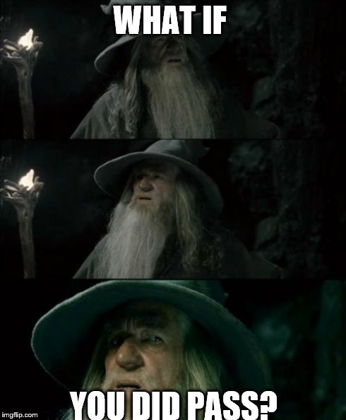No. This can't be. | WHAT IF YOU DID PASS? | image tagged in memes,confused gandalf,you,shall,not,pass | made w/ Imgflip meme maker