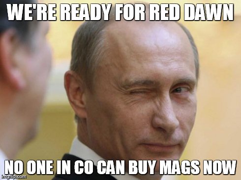 UNCLE PUTIN 3 | WE'RE READY FOR RED DAWN NO ONE IN CO CAN BUY MAGS NOW | image tagged in uncle putin 3 | made w/ Imgflip meme maker
