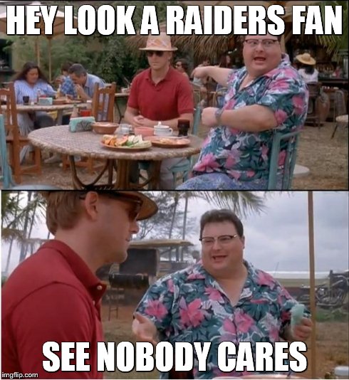 See Nobody Cares | HEY LOOK A RAIDERS FAN SEE NOBODY CARES | image tagged in memes,see nobody cares | made w/ Imgflip meme maker