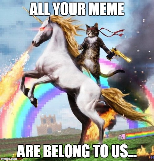 Welcome To The Internets | ALL YOUR MEME ARE BELONG TO US... | image tagged in memes,welcome to the internets | made w/ Imgflip meme maker