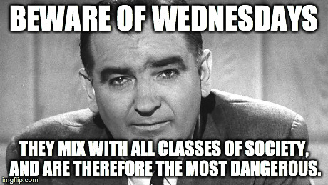 BEWARE OF WEDNESDAYS THEY MIX WITH ALL CLASSES OF SOCIETY, AND ARE THEREFORE THE MOST DANGEROUS. | made w/ Imgflip meme maker