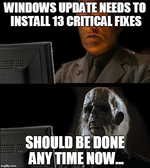 I'll Just Wait Here | WINDOWS UPDATE NEEDS TO INSTALL 13 CRITICAL FIXES SHOULD BE DONE ANY TIME NOW... | image tagged in memes,ill just wait here | made w/ Imgflip meme maker