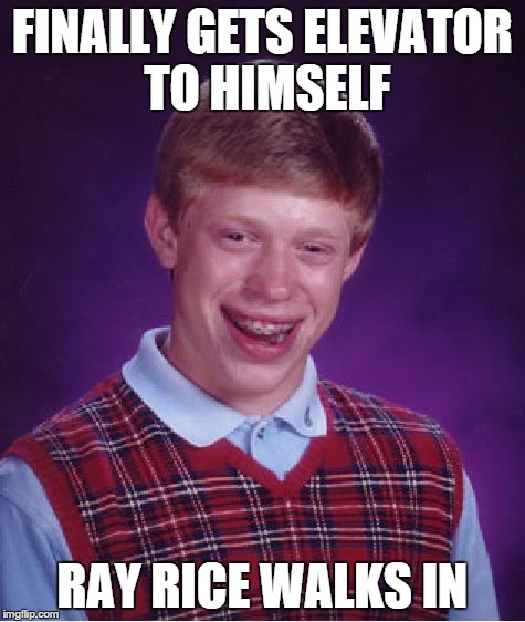 Bad Luck Brian Meme | FINALLY GETS ELEVATOR TO HIMSELF RAY RICE WALKS IN | image tagged in memes,bad luck brian | made w/ Imgflip meme maker