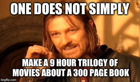 One does not simply make the Hobbit movies. | ONE DOES NOT SIMPLY MAKE A 9 HOUR TRILOGY OF MOVIES ABOUT A 300 PAGE BOOK | image tagged in memes,one does not simply,lord of the rings,funny | made w/ Imgflip meme maker