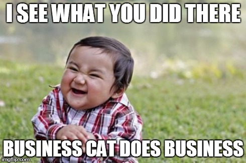 Evil Toddler Meme | I SEE WHAT YOU DID THERE BUSINESS CAT DOES BUSINESS | image tagged in memes,evil toddler | made w/ Imgflip meme maker