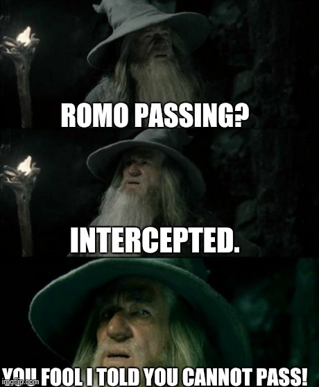 Confused Gandalf Meme | ROMO PASSING? INTERCEPTED. YOU FOOL I TOLD YOU CANNOT PASS! | image tagged in memes,confused gandalf | made w/ Imgflip meme maker