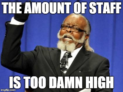 Too Damn High Meme | THE AMOUNT OF STAFF IS TOO DAMN HIGH | image tagged in memes,too damn high | made w/ Imgflip meme maker