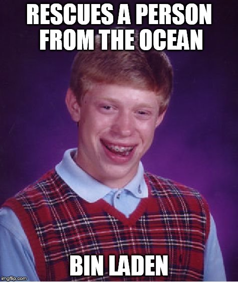 Bad Luck Brian | RESCUES A PERSON FROM THE OCEAN BIN LADEN | image tagged in memes,bad luck brian | made w/ Imgflip meme maker