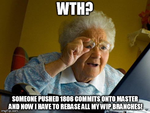 Grandma Finds The Internet | WTH? SOMEONE PUSHED 1806 COMMITS ONTO MASTER AND NOW I HAVE TO REBASE ALL MY WIP BRANCHES! | image tagged in memes,grandma finds the internet | made w/ Imgflip meme maker