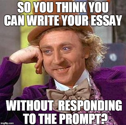 Creepy Condescending Wonka Meme | SO YOU THINK YOU CAN WRITE YOUR ESSAY WITHOUT  RESPONDING TO THE PROMPT? | image tagged in memes,creepy condescending wonka | made w/ Imgflip meme maker