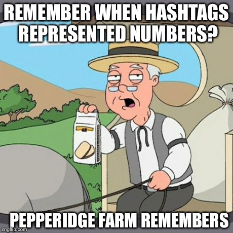 Pepperidge Farm Remembers | REMEMBER WHEN HASHTAGS REPRESENTED NUMBERS? PEPPERIDGE FARM REMEMBERS | image tagged in memes,pepperidge farm remembers | made w/ Imgflip meme maker
