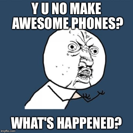 Y U No Meme | Y U NO MAKE AWESOME PHONES? WHAT'S HAPPENED? | image tagged in memes,y u no | made w/ Imgflip meme maker