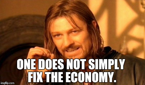 One Does Not Simply Meme | ONE DOES NOT SIMPLY FIX THE ECONOMY. | image tagged in memes,one does not simply | made w/ Imgflip meme maker