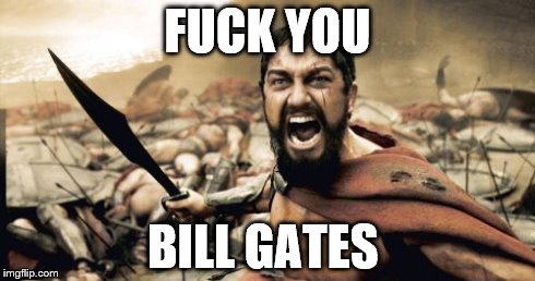 Sparta Leonidas Meme | F**K YOU BILL GATES | image tagged in memes,sparta leonidas | made w/ Imgflip meme maker