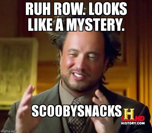 Darn kids | RUH ROW. LOOKS LIKE A MYSTERY.  SCOOBYSNACKS | image tagged in memes,ancient aliens | made w/ Imgflip meme maker