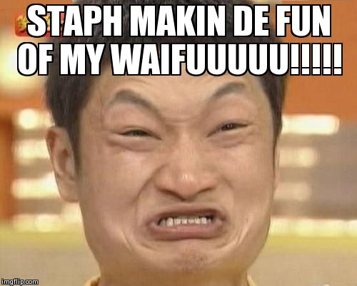 Impossibru Guy Original | STAPH MAKIN DE FUN OF MY WAIFUUUUU!!!!! | image tagged in memes,impossibru guy original | made w/ Imgflip meme maker
