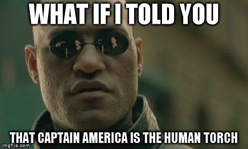 Matrix Morpheus | WHAT IF I TOLD YOU THAT CAPTAIN AMERICA IS THE HUMAN TORCH | image tagged in memes,matrix morpheus | made w/ Imgflip meme maker