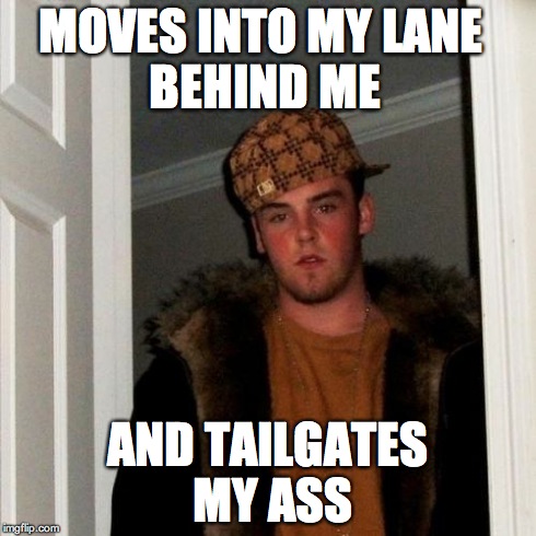 Scumbag Steve | MOVES INTO MY
LANE BEHIND ME AND TAILGATES MY ASS | image tagged in memes,scumbag steve | made w/ Imgflip meme maker