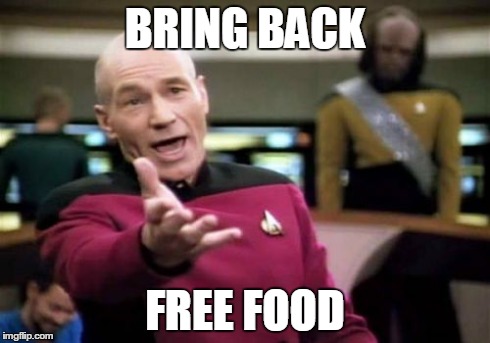 Picard Wtf | BRING BACK FREE FOOD | image tagged in memes,picard wtf | made w/ Imgflip meme maker