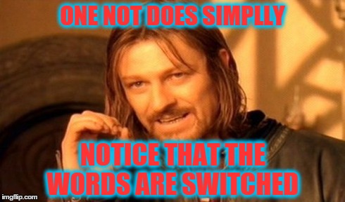 One Does Not Simply Meme | ONE NOT DOES SIMPLLY NOTICE THAT THE WORDS ARE SWITCHED | image tagged in memes,one does not simply | made w/ Imgflip meme maker