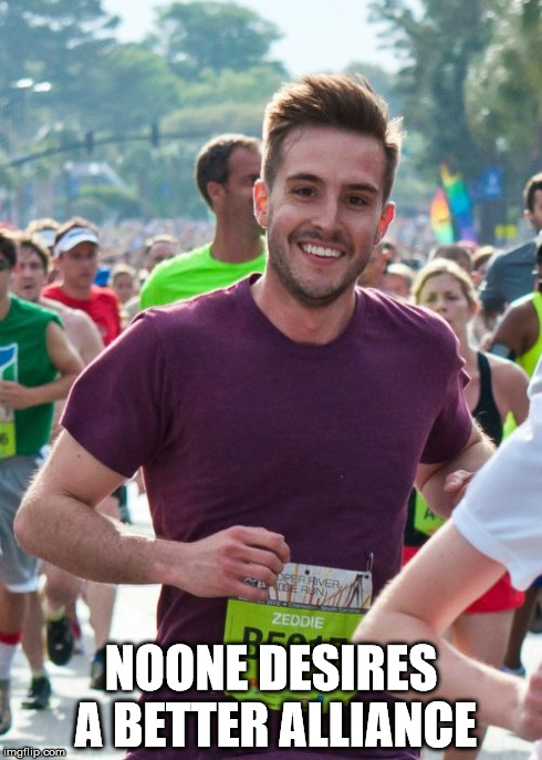 Ridiculously Photogenic Guy Meme | NOONE DESIRES A BETTER ALLIANCE | image tagged in memes,ridiculously photogenic guy | made w/ Imgflip meme maker