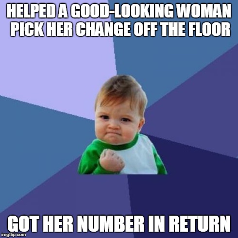 Success Kid | HELPED A GOOD-LOOKING WOMAN PICK HER CHANGE OFF THE FLOOR GOT HER NUMBER IN RETURN | image tagged in memes,success kid | made w/ Imgflip meme maker