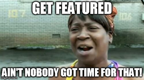 Get Featured | GET FEATURED AIN'T NOBODY GOT TIME FOR THAT! | image tagged in memes,aint nobody got time for that | made w/ Imgflip meme maker