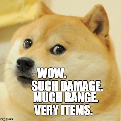 Doge Meme | WOW.
              SUCH DAMAGE. MUCH RANGE.   
VERY ITEMS. | image tagged in memes,doge | made w/ Imgflip meme maker