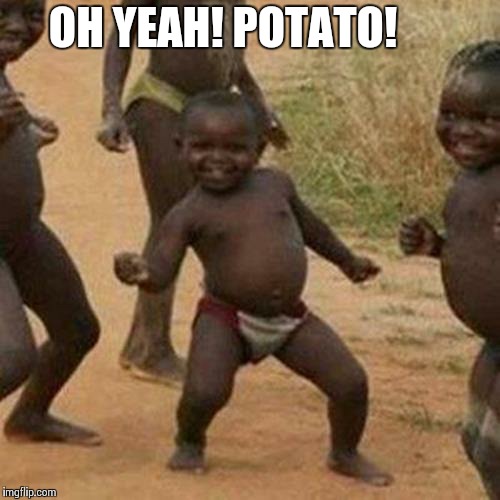 Third World Success Kid Meme | OH YEAH! POTATO! | image tagged in memes,third world success kid | made w/ Imgflip meme maker